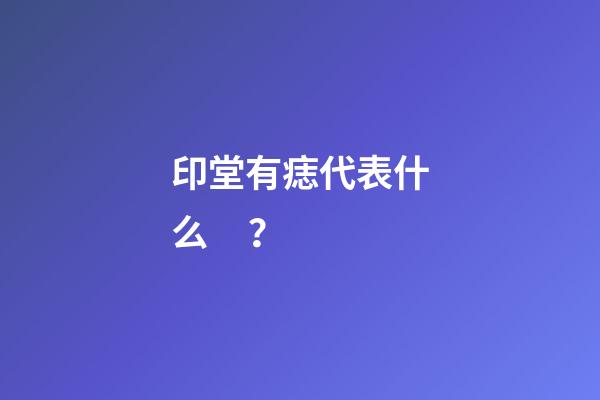 印堂有痣代表什么？